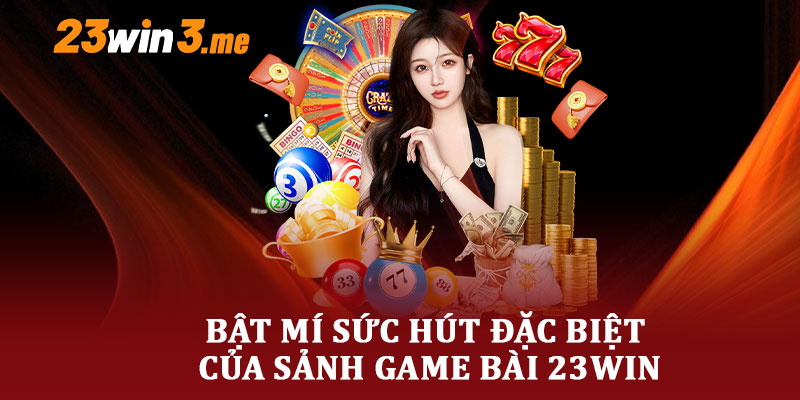 Bật Mí Sức Hút Đặc Biệt Của Sảnh Game Bài 23WIN