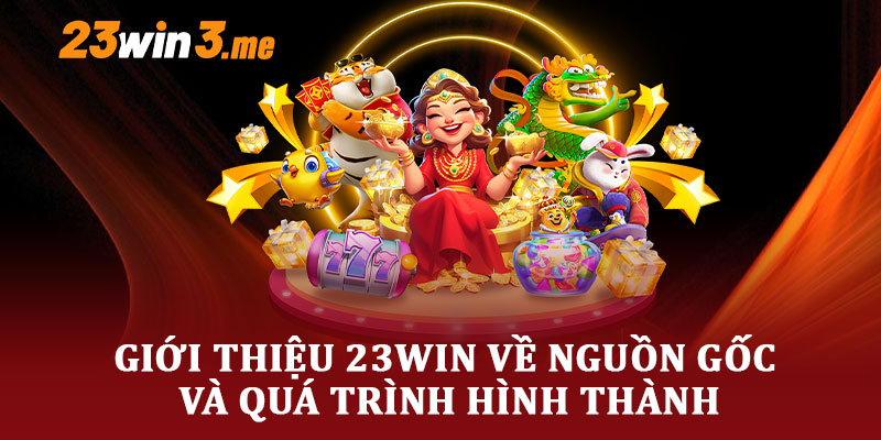 Giới Thiệu 23Win Về Nguồn Gốc Và Quá Trình Hình Thành