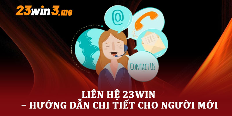 Liên Hệ 23WIN – Hướng Dẫn Chi Tiết Cho Người Mới