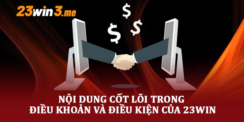 Nội Dung Cốt Lõi Trong Điều Khoản Và Điều Kiện Của 23WIN