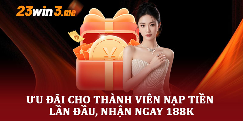 Ưu Đãi Cho Thành Viên Nạp Tiền Lần Đầu, Nhận Ngay 188k