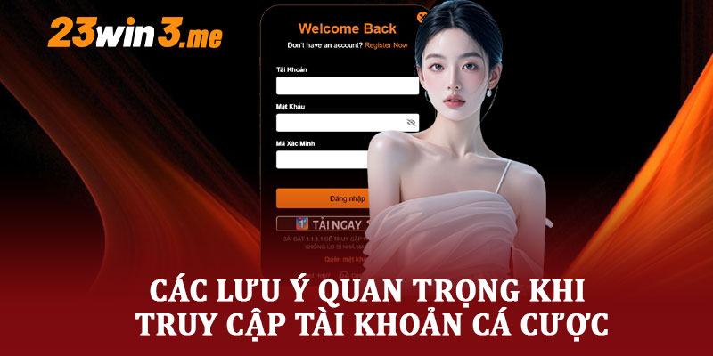 Các Lưu Ý Quan Trọng Khi Truy Cập Tài Khoản Cá Cược