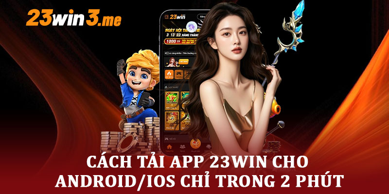 Cách Tải App 23WIN Cho Android/iOS Chỉ Trong 2 Phút