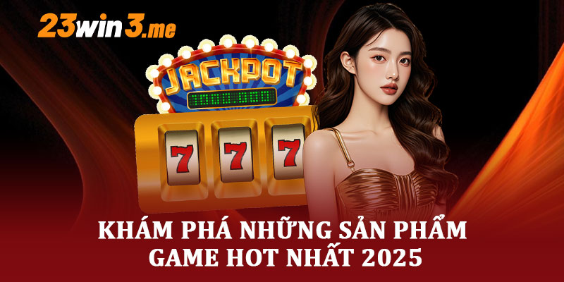 Khám Phá Những Sản Phẩm Game Hot Nhất 2025