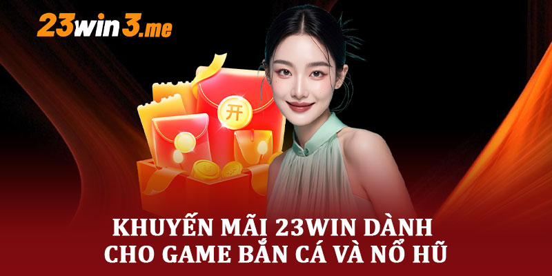 Khuyến Mãi 23WIN Dành Cho Game Bắn Cá và Nổ Hũ