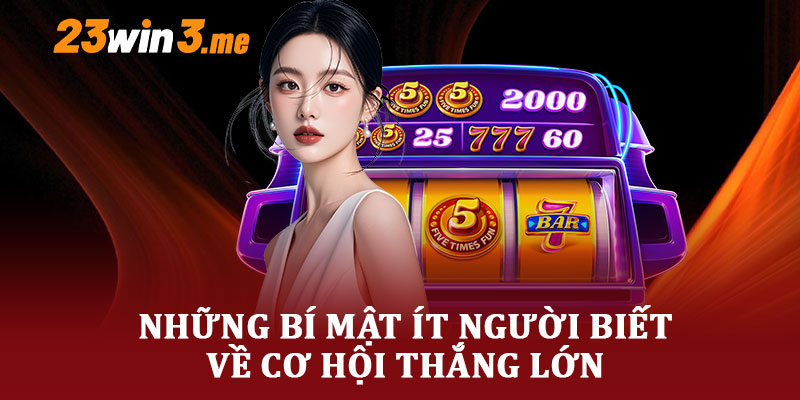 Những Bí Mật Ít Người Biết Về Cơ Hội Thắng Lớn