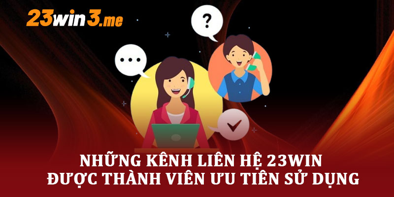 Những Kênh Liên Hệ 23WIN Được Thành Viên Ưu Tiên Sử Dụng