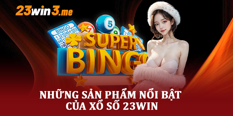 Những Sản Phẩm Nổi Bật Của Xổ Số 23WIN