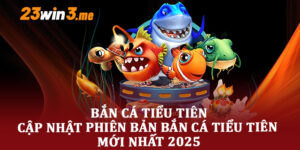 Bắn Cá Tiểu Tiên - Cập Nhật Phiên Bản Bắn Cá Tiểu Tiên Mới Nhất 2025