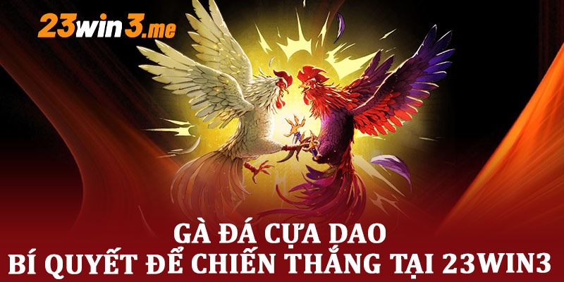 Gà Đá Cựa Dao – Bí Quyết Để Chiến Thắng Tại 23win3