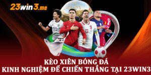 Kèo Xiên Bóng Đá - Kinh Nghiệm Để Chiến Thắng Tại 23win3