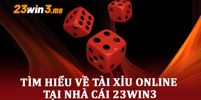 Tìm hiểu về tài xỉu online tại nhà cái 23win3
