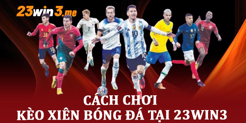 cách chơi kèo xiên bóng đá tại 23win3
