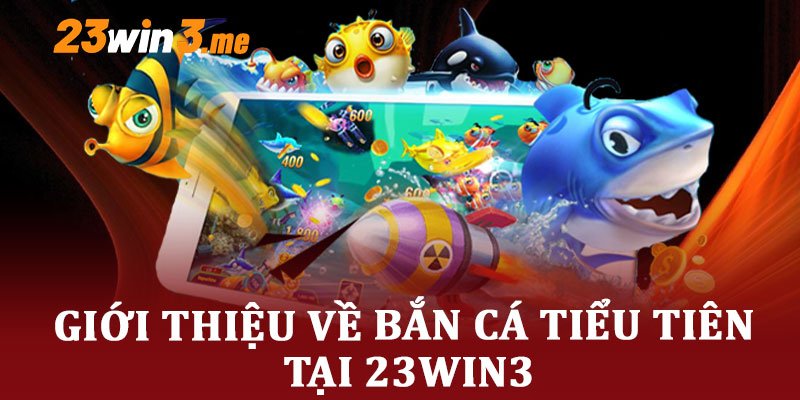 giới thiệu về bắn cá tiểu tiên tại 23win3